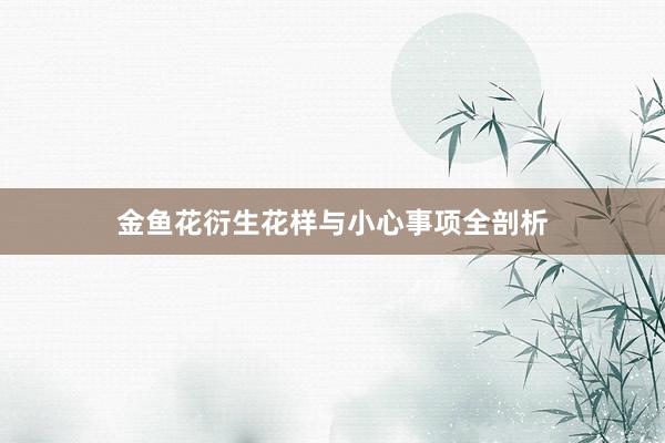 金鱼花衍生花样与小心事项全剖析