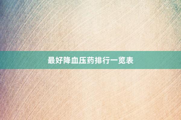 最好降血压药排行一览表